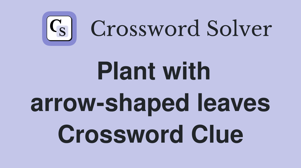 Plant with arrowshaped leaves Crossword Clue Answers Crossword Solver